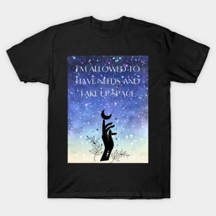 I Am Allowed to Have Needs and Take Up Space T-Shirt